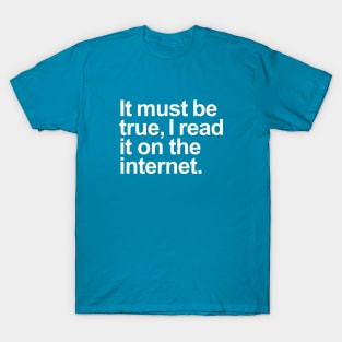 It must be true, I read it on the internet. (White) T-Shirt